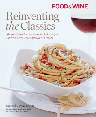 Reinventing The Classics: Simple Creative Ways To Rethink The Recipes America Loves Best With Wines To Match