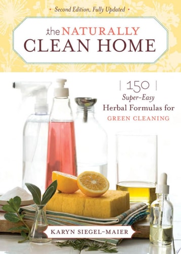 The Naturally Clean Home 150 Super-Easy Herbal Formulas for Green Cleaning