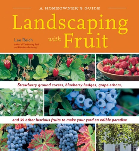 Landscaping with Fruit Strawberry ground covers, blueberry hedges, grape arbors, and 39 other luscious fruits to make your yard an edible paradise.