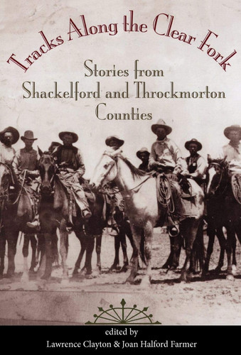 Tracks Along the Clear Fork Stories from Shackelford and Throckmorton Counties