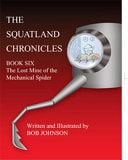 The Squatland Chronicles Book 6: the Lost Mine of the Mechanical Spider
