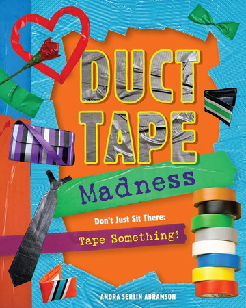 Duct Tape Madness Don't Just Sit There: Tape Something!