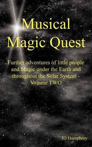 Musical Magic Quest Further Adventures of Little People and Magic Under the Earth and Throughout the Solar System - Volume Two