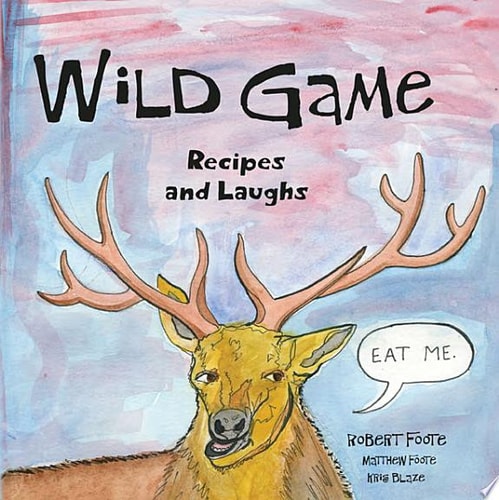 Wild Game Recipes and Laughs A Collection of Recipes and Cartoons for Hunters