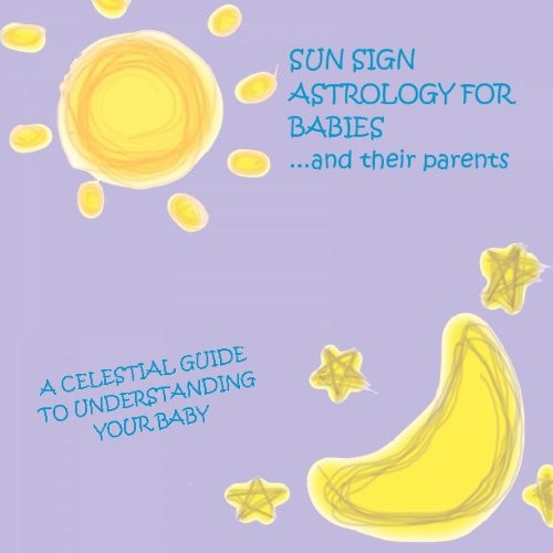 SUN SIGN ASTROLOGY for BABIES... and Their Parents