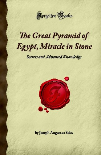 The Great Pyramid of Egypt, Miracle in Stone: Secrets and Advanced Knowledge (Forgotten Books)
