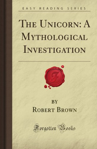 The Unicorn: A Mythological Investigation (Forgotten Books)