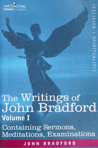 The Writings of John Bradford, Vol. II - Containing Letters, Treatises, Remains
