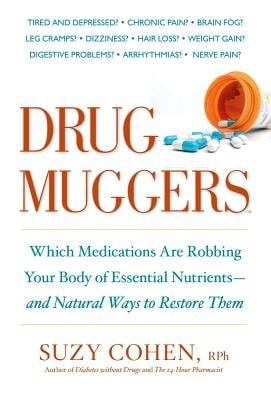 Drug Muggers Which Medications are Robbing Your Body of Essential Nutrients--and Natural Ways to Restore Them