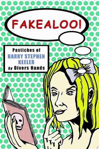 Fakealoo! Pastiches of Harry Stephen Keeler's Inimitable Style Taken from the Keeler News (more Or Less)