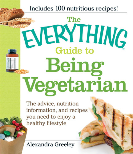 The Everything Guide to Being Vegetarian The advice, nutrition information, and recipes you need to enjoy a healthy lifestyle