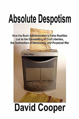 Absolute Despotism How False Realities Led to Perpetual War, the Dismantling of Civil Liberties, and the Destruction of a Democracy