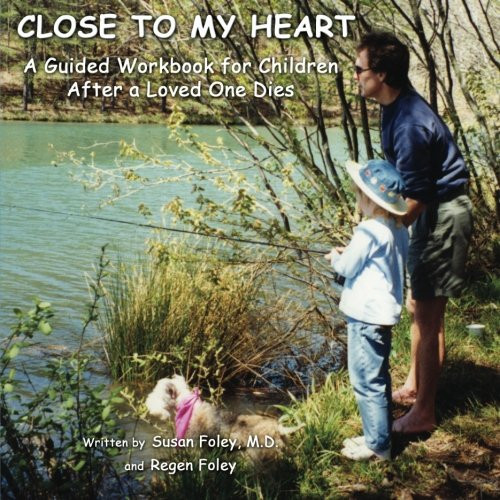 Close to My Heart A Guided Workbook for Children After a Loved One Has Died