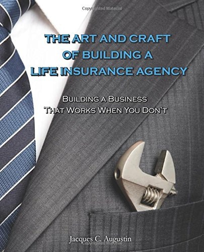 The Art and Craft of Building a Life Insurance Agency