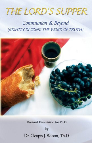 The Lord's Supper Communion and Beyond (Rightly Dividing the Word of Truth)
