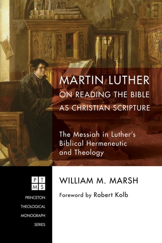 Martin Luther on Reading the Bible as Christian Scripture The Messiah in Luther's Biblical Hermeneutic and Theology