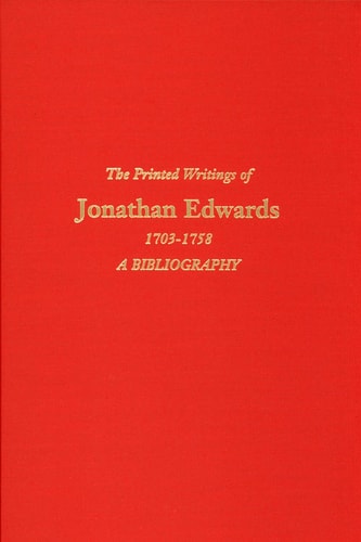 The Printed Writings of Jonathan Edwards, 1703-1758 A Bibliography