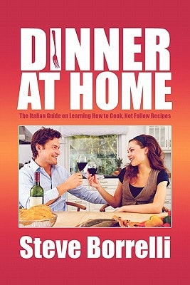 Dinner at Home The Italian Guide on Learning How to Cook, Not Follow Recipes