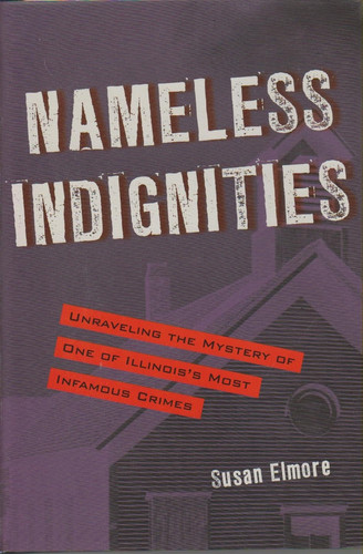 Nameless Indignities Unraveling the Mystery of One of Illinois's Most Infamous Crimes