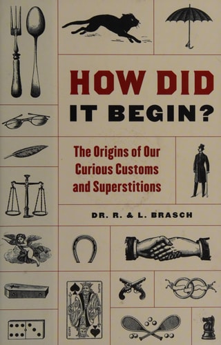How Did it Begin? The Origins of Our Curious Customs and Superstitions