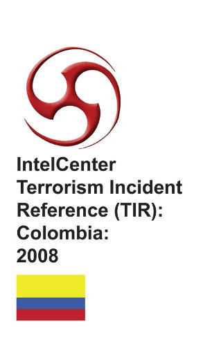 IntelCenter Terrorism Incident Reference (TIR): Colombia 2008
