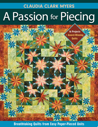 Passion For Piecing Breathtaking Quilts from Easy Paper-Pieced Units - 16 Projects + Award-Winning Quilts