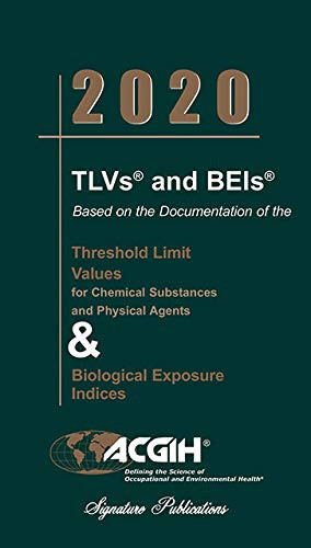 2020 TLVs and BEIs Based on the Documentation of the Threshold Limit Values for Chemical Substances and Physical Agents and Biological Exposure Indices
