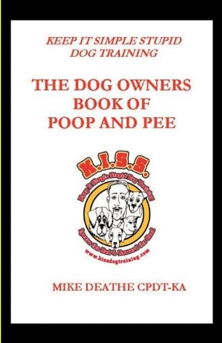 The Dog Owner's Book of Poop and Pee!! Keep It Simple Stupid Dog Training