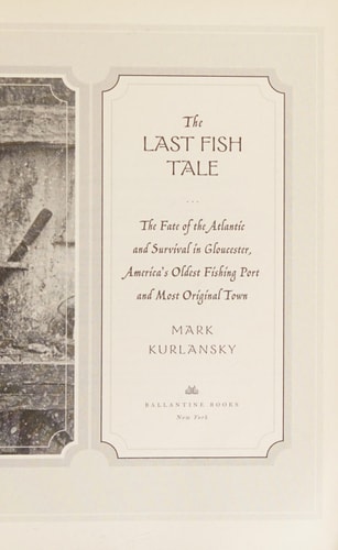 The Last Fish Tale - The Fate of the Atlantic and Survival in Gloucester, America's Oldest Fishing Port and Most Original Town