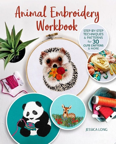 Animal Embroidery Workbook Step-by-Step Techniques & Patterns for 30 Cute Critters & More