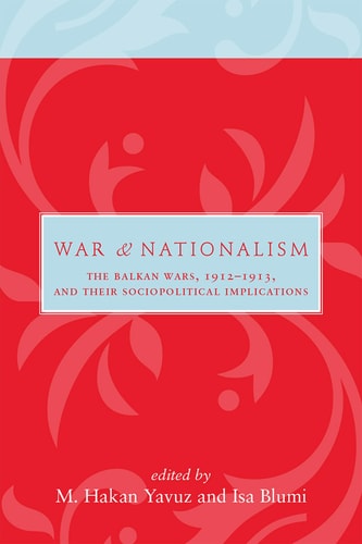 War and Nationalism The Balkan Wars, 1912-1913, and Their Sociopolitical Implications