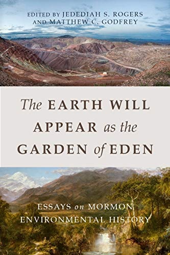 The Earth Will Appear as the Garden of Eden Essays on Mormon Environmental History
