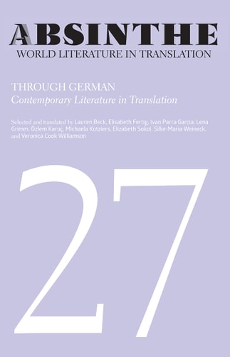 Absinthe World Literature in Translation: Volume 27: Through German: Contemporary Literature in Translation