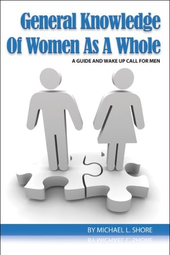 General Knowledge of Women as a Whole A Guide and Wake Up Call for Men