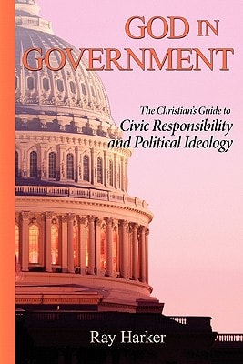 God in Government The Christian's Guide to Civic Responsibility and Political Ideology
