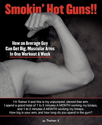 Smokin' Hot Guns!! How an Average Guy Can Get Big, Muscular Arms in One Workout A Week