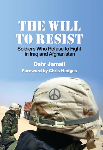 The Will to Resist Soldiers Who Refuse to Fight in Iraq and Afghanistan