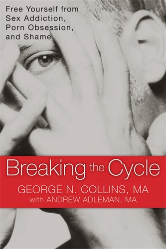 Breaking the Cycle Free Yourself from Sex Addiction, Porn Obsession, and Shame