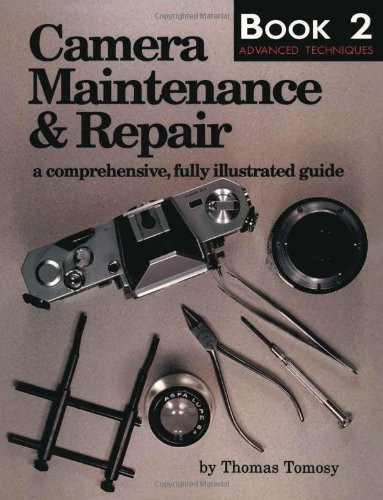 Camera Maintenance & Repair, Book 2: Advanced Techniques: A Comprehensive, Fully Illustrated Guide