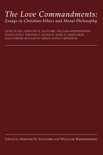 The Love Commandments Essays in Christian Ethics and Moral Philosophy