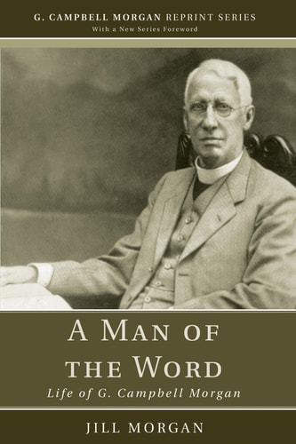 A Man of the Word Life of G. Campbell Morgan