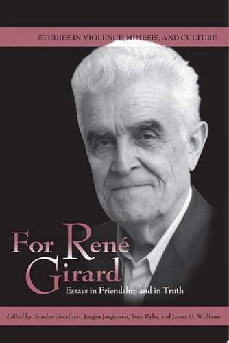 For René Girard Essays in Friendship and in Truth