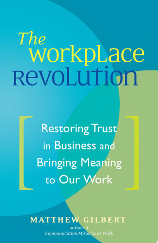 The Workplace Revolution Restoring Trust in Business and Bringing Meaning to Our Work