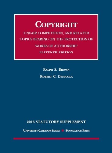 Copyright, Unfair Competition, and Related Topics Bearing on the Protection of Works of Authorship 2013 Statutory Supplement