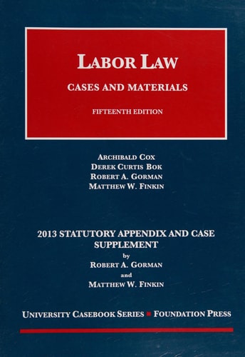 Cox, Bok, Gorman and Finkin's Labor Law, Cases and Materials, 15th, 2013 Statutory Supplement