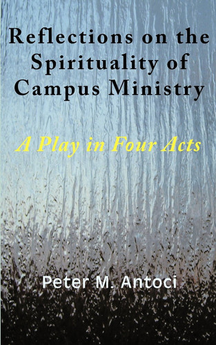 Reflections on the Spirituality of Campus Ministry A Play in Four Acts