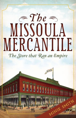 The Missoula Mercantile The Store that Ran an Empire