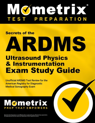 ARDMS Ultrasound Physics & Instrumentation Exam Secrets Study Guide Unofficial ARDMS Test Review for the American Registry for Diagnostic Medical Sonography Exam