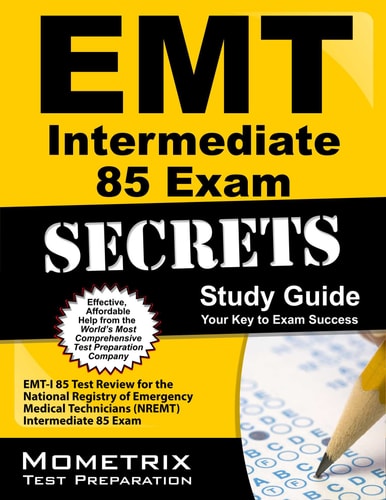EMT Intermediate 85 Exam Secrets Study Guide EMT-I 85 Test Review for the National Registry of Emergency Medical Technicians (Nremt) Intermediate 85 Exam