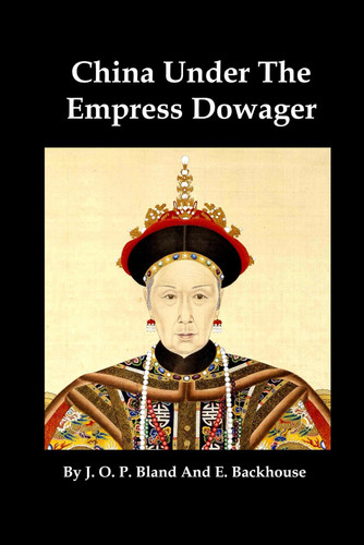 China Under The Empress Dowager: Being The History Of The Life And Times Of Tzŭ Hsi, Compiled From State Papers And The Private Diary Of The Comptroller Of Her Household